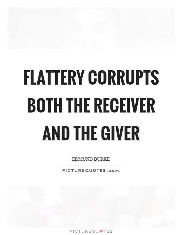 Flattery corrupts both the receiver and the giver Picture Quote #1