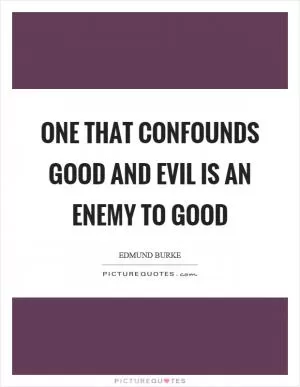 One that confounds good and evil is an enemy to good Picture Quote #1