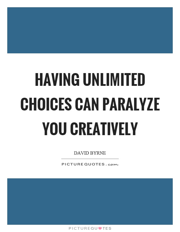 Having unlimited choices can paralyze you creatively Picture Quote #1
