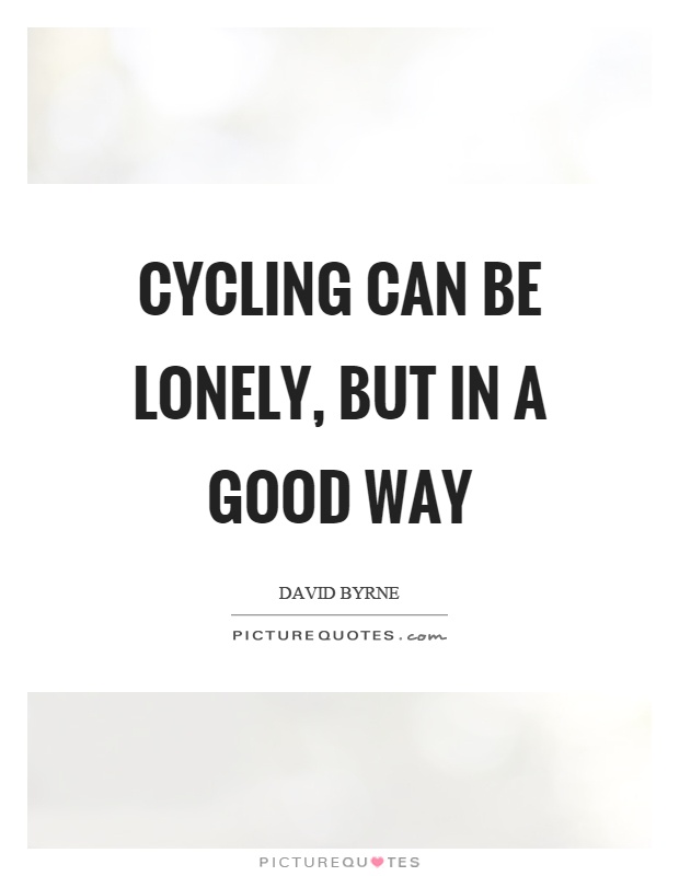 Cycling can be lonely, but in a good way Picture Quote #1