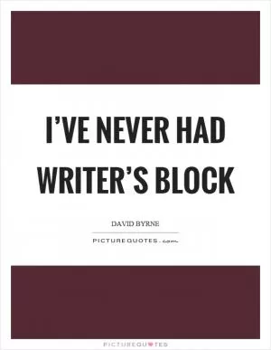 I’ve never had writer’s block Picture Quote #1