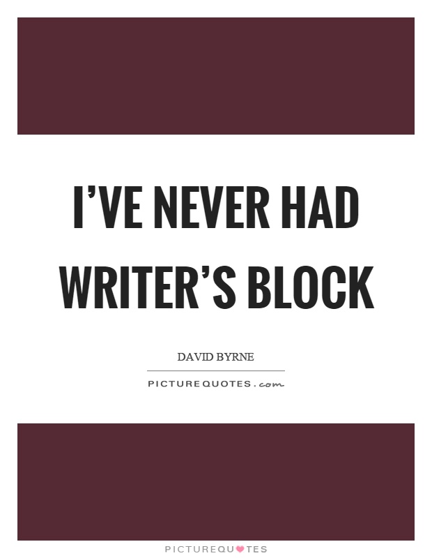 I've never had writer's block Picture Quote #1