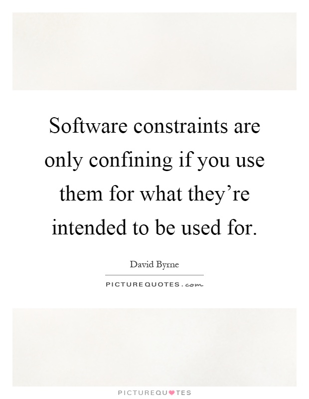 Software constraints are only confining if you use them for what they're intended to be used for Picture Quote #1