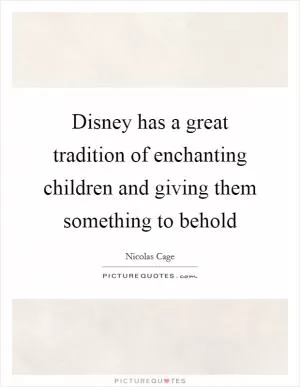 Disney has a great tradition of enchanting children and giving them something to behold Picture Quote #1