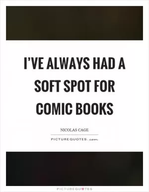 I’ve always had a soft spot for comic books Picture Quote #1
