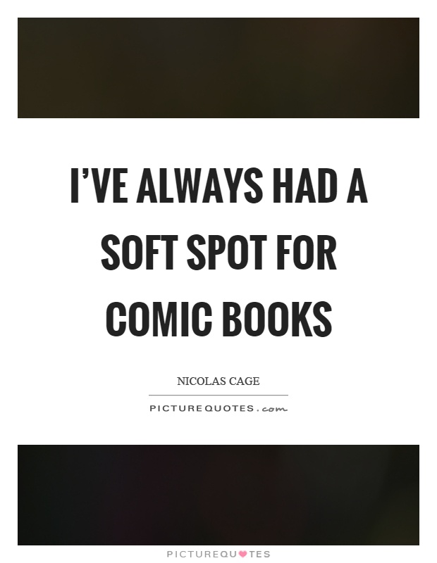 I've always had a soft spot for comic books Picture Quote #1