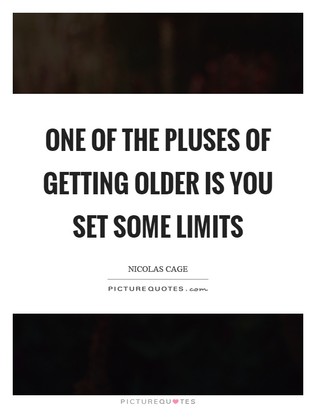 One of the pluses of getting older is you set some limits Picture Quote #1