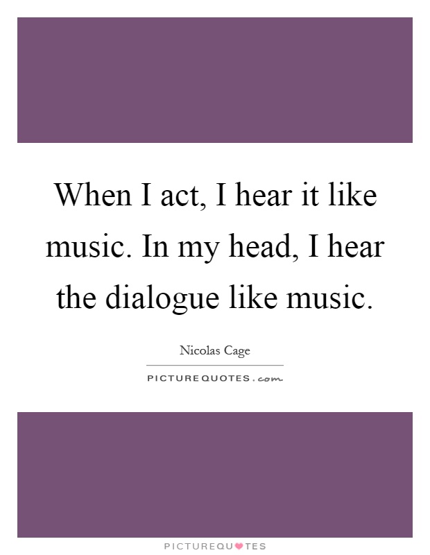 When I act, I hear it like music. In my head, I hear the dialogue like music Picture Quote #1