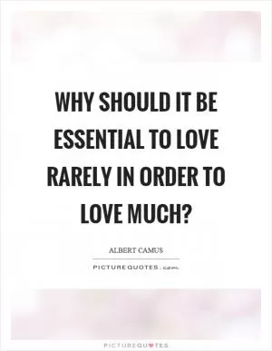 Why should it be essential to love rarely in order to love much? Picture Quote #1