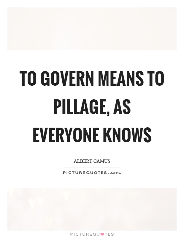 To govern means to pillage, as everyone knows Picture Quote #1