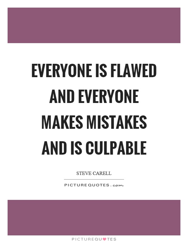 Everyone is flawed and everyone makes mistakes and is culpable Picture Quote #1