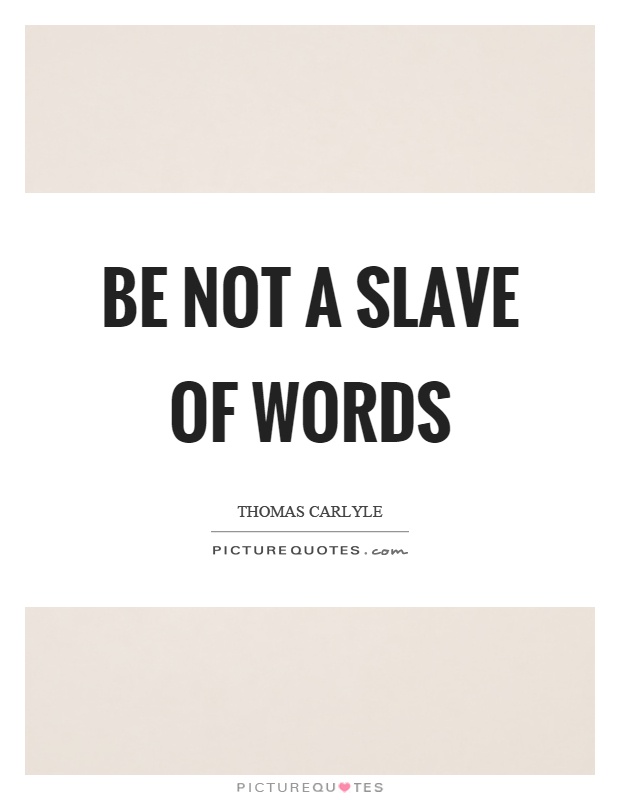 Be not a slave of words Picture Quote #1