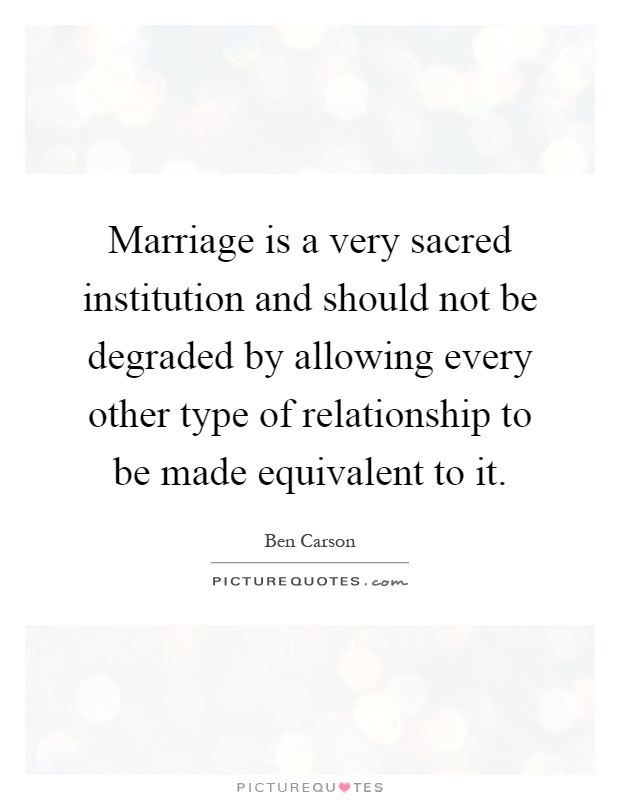 Marriage is a very sacred institution and should not be degraded ...