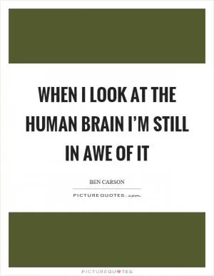 When I look at the human brain I’m still in awe of it Picture Quote #1
