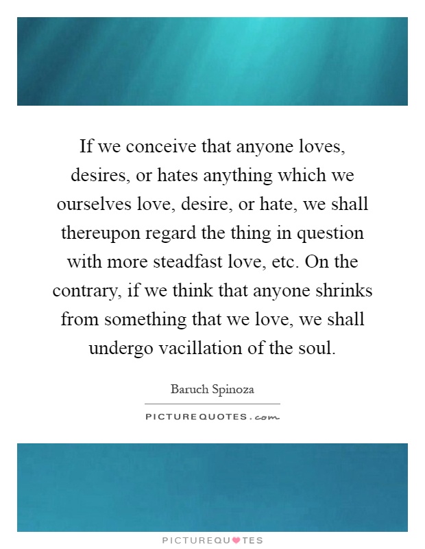 If we conceive that anyone loves, desires, or hates anything ...