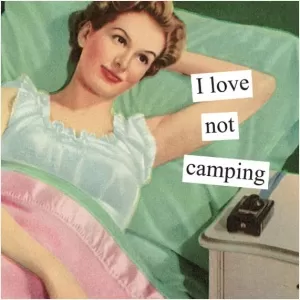 I love not camping Picture Quote #1