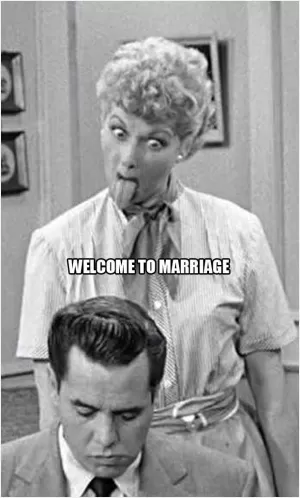 Welcome to marriage Picture Quote #1