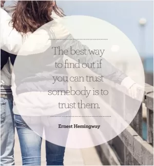 The best way to find out if you can trust somebody is to trust them Picture Quote #1