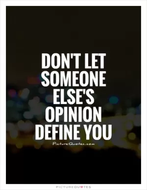 Don't let someone else's opinion define you Picture Quote #1