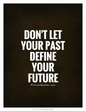 Don't let your past define your future Picture Quote #1