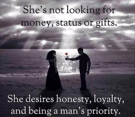 She's not looking for money, status or gifts. She desires honesty, loyalty, and being a man's priority Picture Quote #1