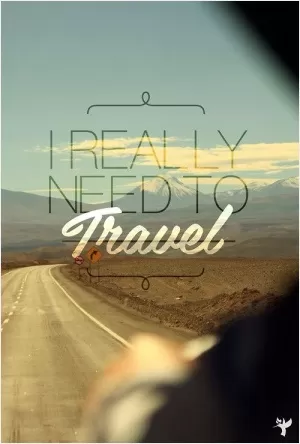 I really need to travel Picture Quote #1