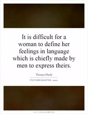 It is difficult for a woman to define her feelings in language which is chiefly made by men to express theirs Picture Quote #1