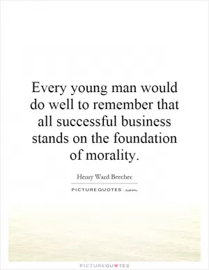 Every young man would do well to remember that all successful business stands on the foundation of morality Picture Quote #1