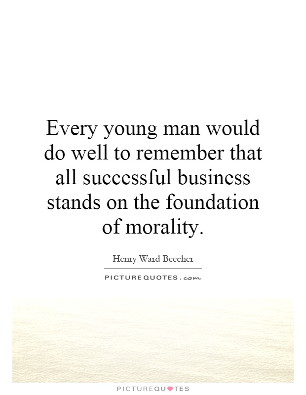 Every young man would do well to remember that all successful business stands on the foundation of morality Picture Quote #1