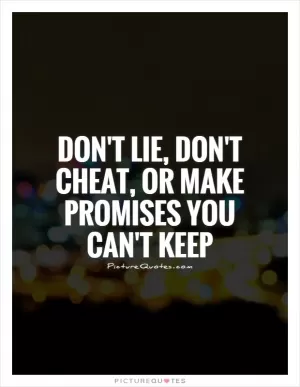 Don't lie, don't cheat, or make promises you can't keep Picture Quote #1