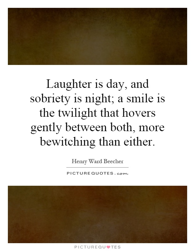 Laughter is day, and sobriety is night; a smile is the twilight that hovers gently between both, more bewitching than either Picture Quote #1
