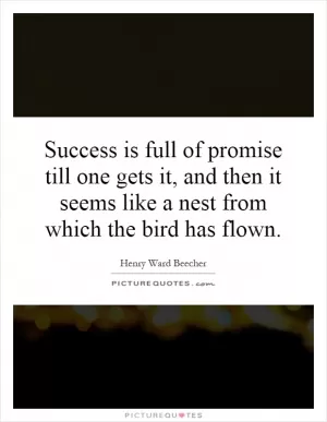 Success is full of promise till one gets it, and then it seems like a nest from which the bird has flown Picture Quote #1