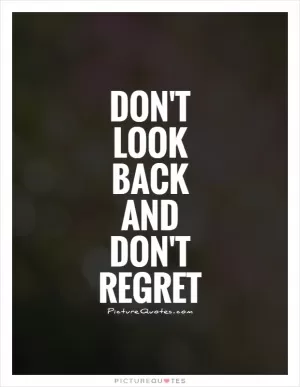 Don't look back and don't regret Picture Quote #1
