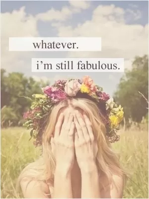 Whatever. I'm still fabulous Picture Quote #1