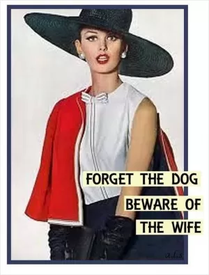 Forget the dog - beware of the wife Picture Quote #1