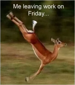 Me leaving work on Friday Picture Quote #1
