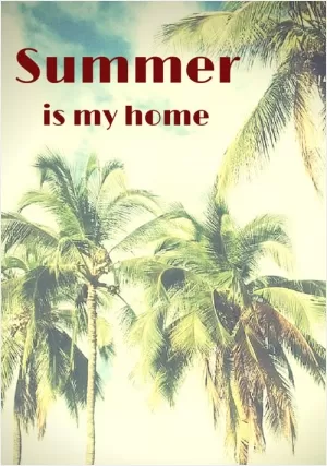 Summer is my home Picture Quote #1