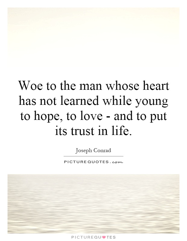 Woe to the man whose heart has not learned while young to hope, to love - and to put its trust in life Picture Quote #1