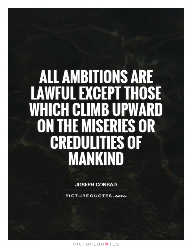 All ambitions are lawful except those which climb upward on the miseries or credulities of mankind Picture Quote #1