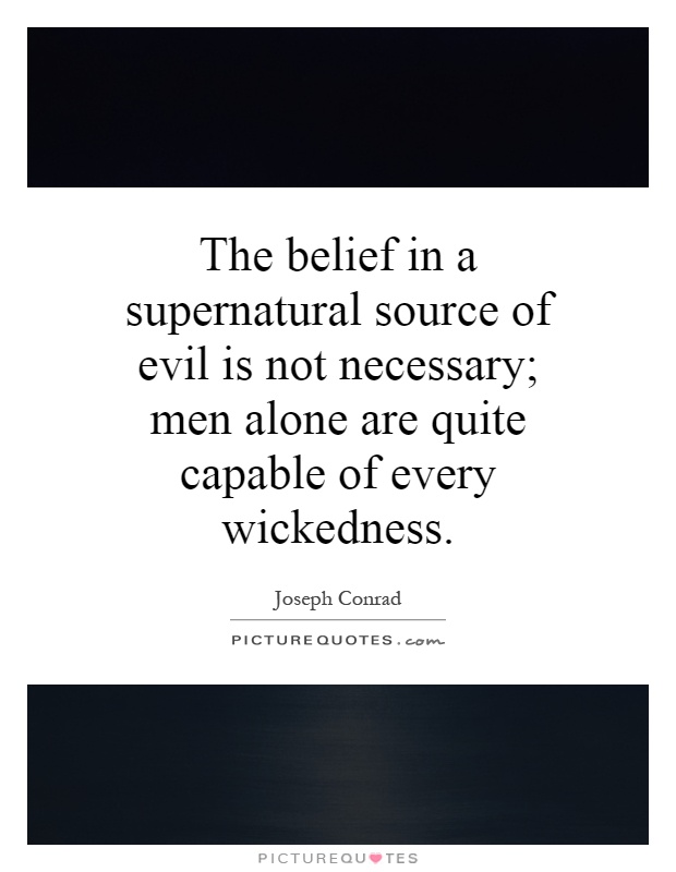 The belief in a supernatural source of evil is not necessary; men alone are quite capable of every wickedness Picture Quote #1