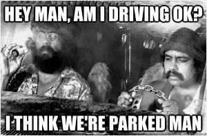 Hey man, am I driving ok? I think we're parked man Picture Quote #1