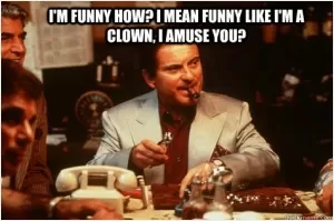 I'm funny how? I mean funny like I'm a clown, I amuse use? Picture Quote #1