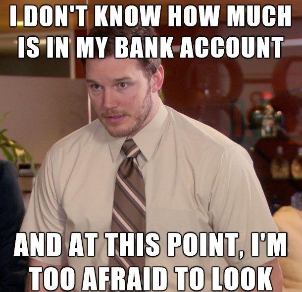 I don't know how much is in my bank account. And at this point, I'm afraid to look Picture Quote #1