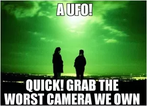 A UFO! Quick! grab the worst camera we own Picture Quote #1