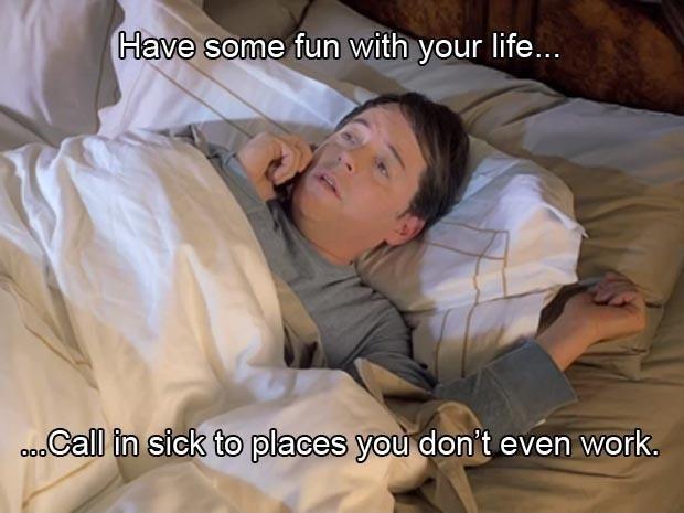 Have some fun with your life... call in sick to places you don't even work Picture Quote #1