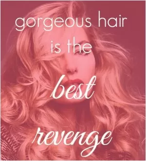 Gorgeous hair is the best revenge Picture Quote #1