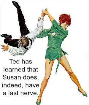 Ted has learned that Susan does indeed have a last nerve Picture Quote #1