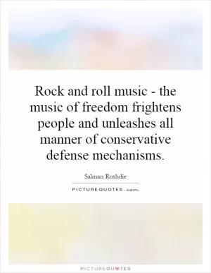 Rock and roll music - the music of freedom frightens people and unleashes all manner of conservative defense mechanisms Picture Quote #1