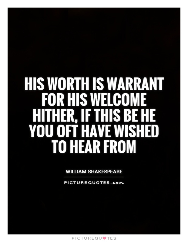 His worth is warrant for his welcome hither, if this be he you oft have wished to hear from Picture Quote #1