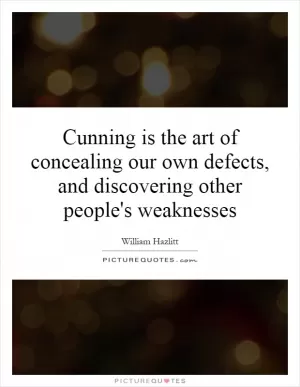 Cunning is the art of concealing our own defects, and discovering other people's weaknesses Picture Quote #1